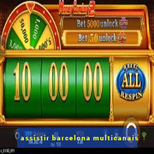 assistir barcelona multicanais